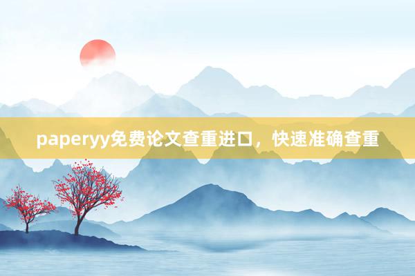 paperyy免费论文查重进口，快速准确查重