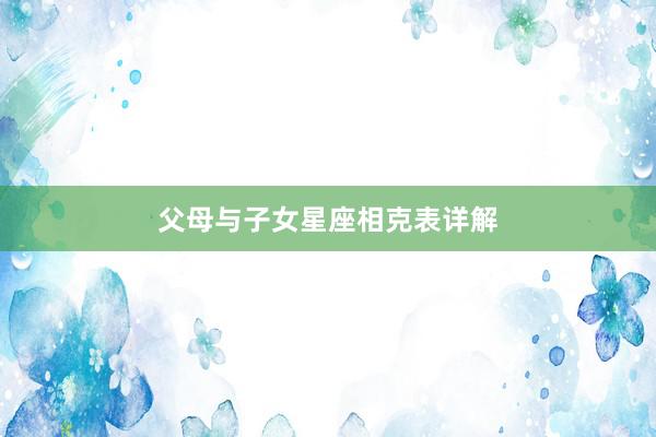父母与子女星座相克表详解